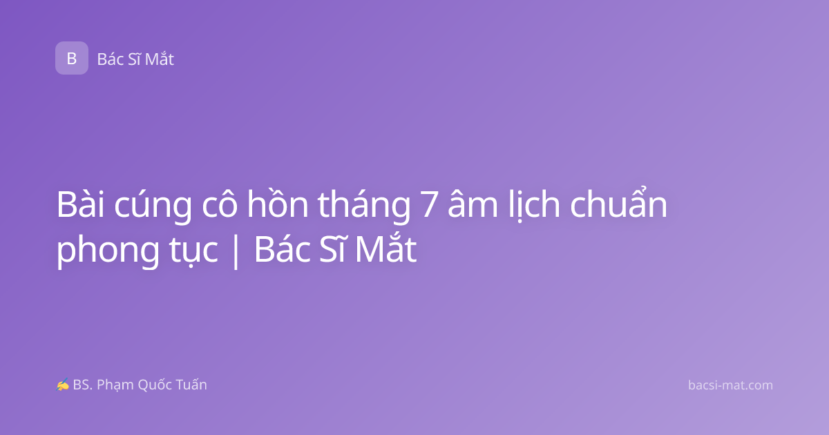 Bài cúng cô hồn tháng 7 âm lịch chuẩn phong tục | Bác Sĩ Mắt