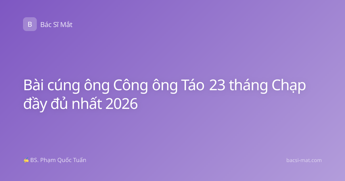 Bài cúng ông Công ông Táo 23 tháng Chạp đầy đủ nhất 2026