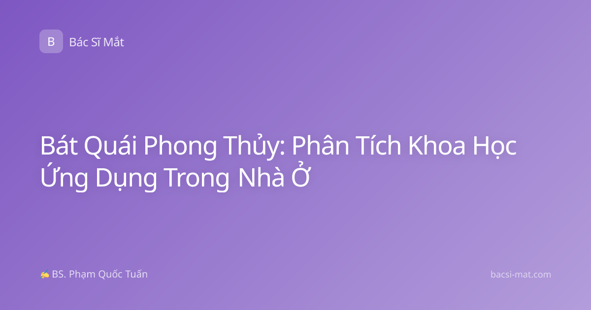 Bát Quái Phong Thủy: Phân Tích Khoa Học Ứng Dụng Trong Nhà Ở