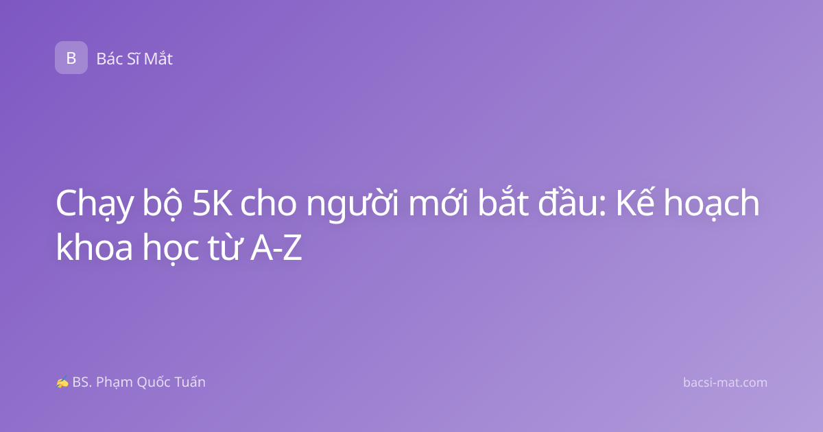Chạy bộ 5K cho người mới bắt đầu: Kế hoạch khoa học từ A-Z