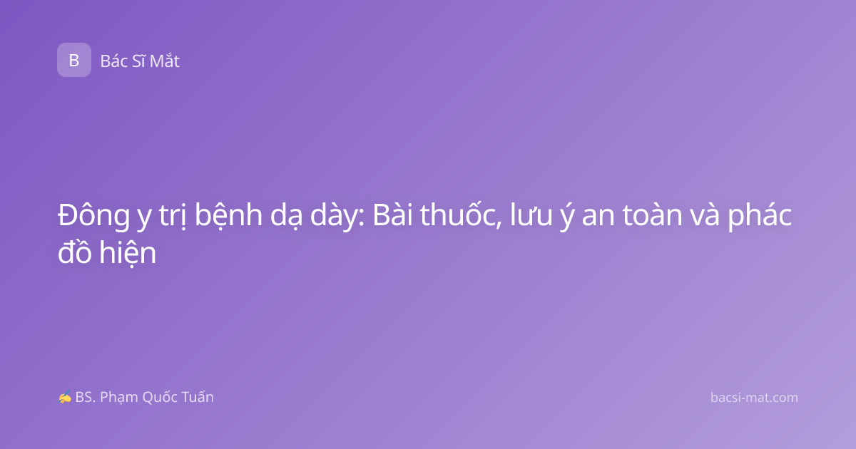 Đông y trị bệnh dạ dày: Bài thuốc, lưu ý an toàn và phác đồ hiện
