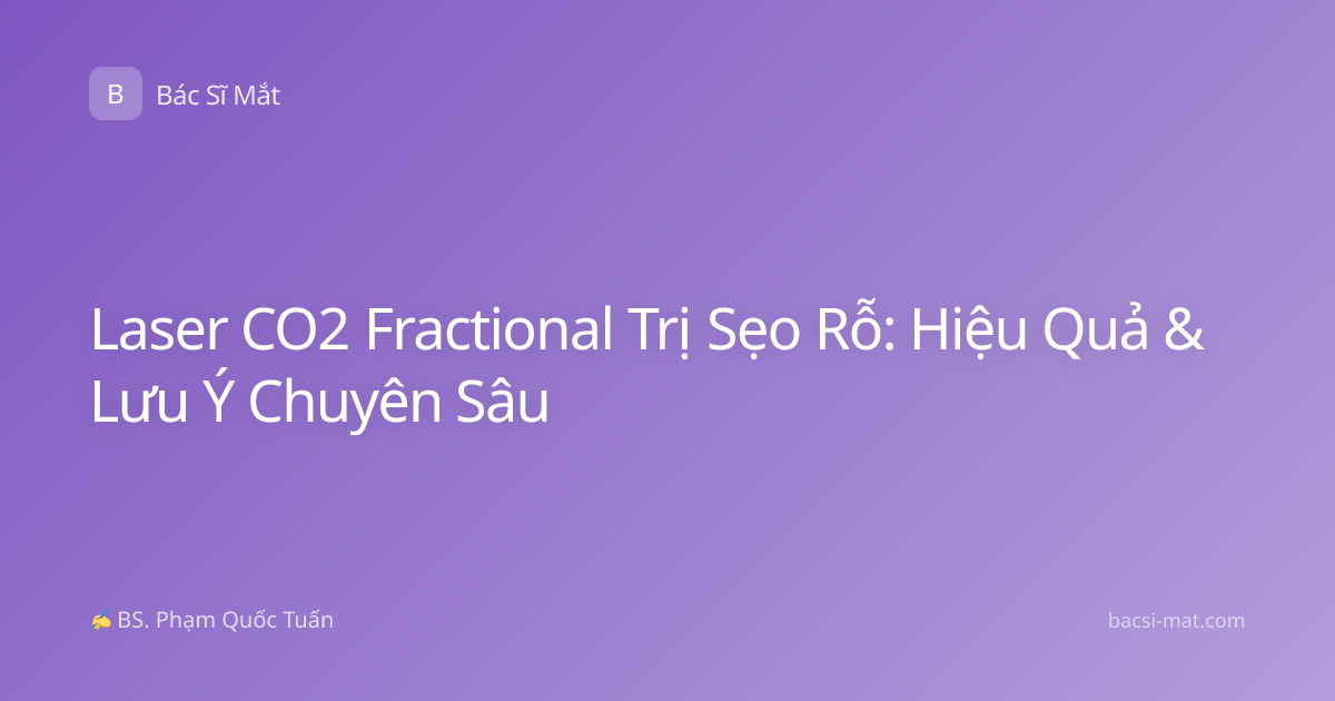 Laser CO2 Fractional Trị Sẹo Rỗ: Hiệu Quả & Lưu Ý Chuyên Sâu