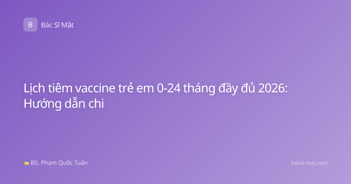 Lịch tiêm vaccine trẻ em 0-24 tháng đầy đủ 2026: Hướng dẫn chi