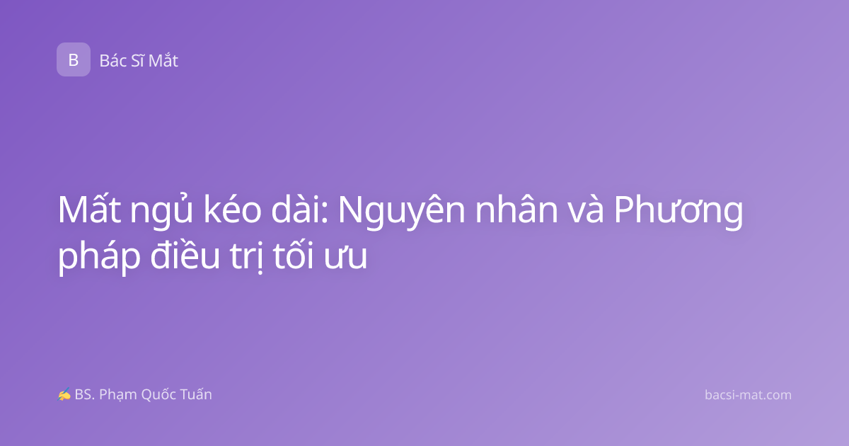 Mất ngủ kéo dài: Nguyên nhân và Phương pháp điều trị tối ưu