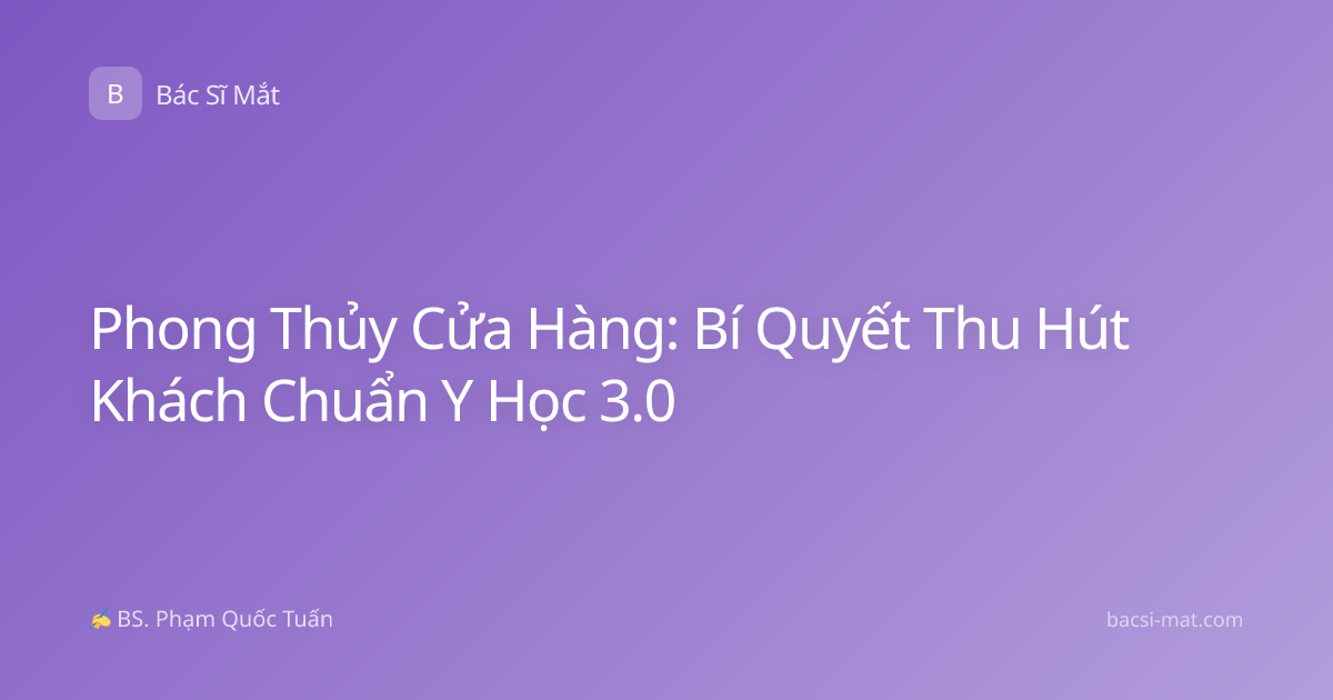 Phong Thủy Cửa Hàng: Bí Quyết Thu Hút Khách Chuẩn Y Học 3.0