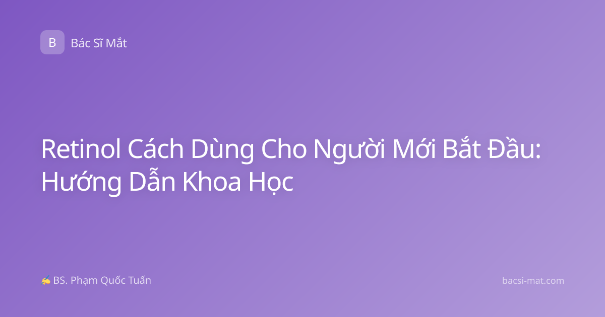 Retinol Cách Dùng Cho Người Mới Bắt Đầu: Hướng Dẫn Khoa Học
