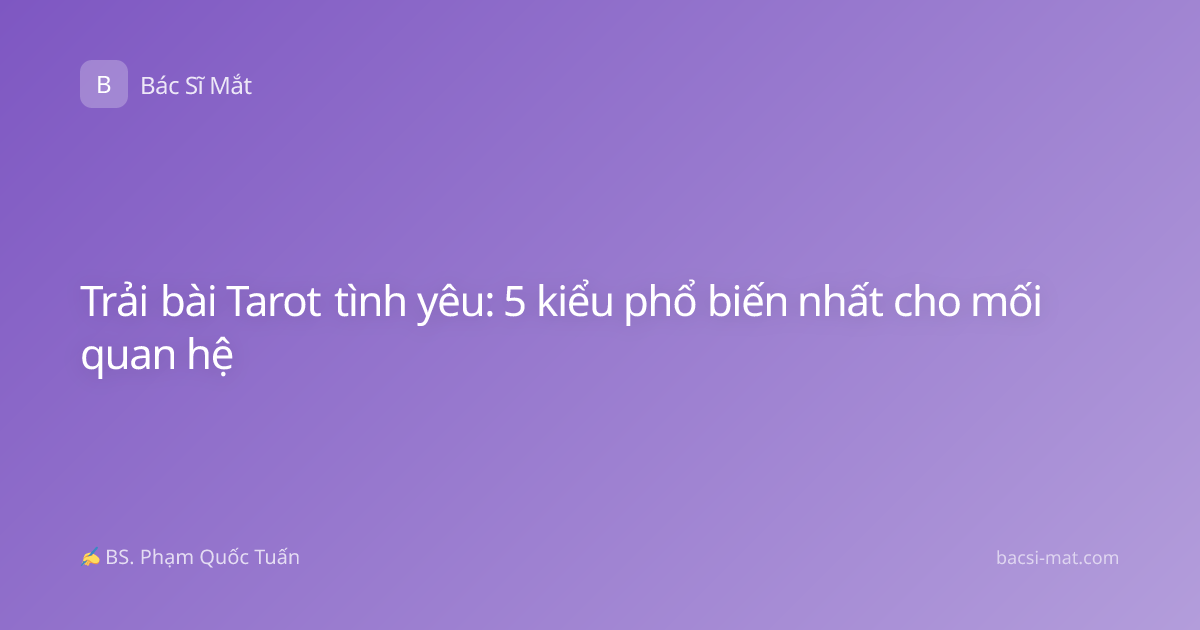 Trải bài Tarot tình yêu: 5 kiểu phổ biến nhất cho mối quan hệ